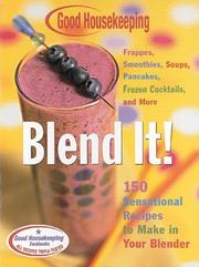 Cover of: Good Housekeeping Blend It!: 150 Sensational Recipes to Make in Your Blender-Frappes, Smoothies, Soups, Pancakes, Frozen Cocktails and More (Good Housekeeping)