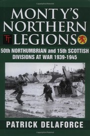 Cover of: Monty's northern legions: 50th Northumbrian and 15th Scottish divisions at war, 1939-1945