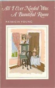 Cover of: All I ever needed was a beautiful room | Young, Patricia