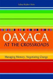 Cover of: Oaxaca at the crossroads: managing memory, negotiating change / Selma Reuben Holo.