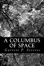 Cover of: A Columbus of Space by Garrett Putman Serviss