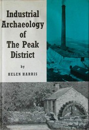 Cover of: The industrial archaeology of the Peak District. | Helen Harris