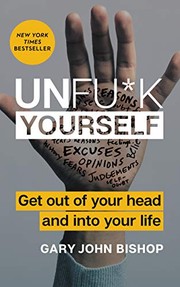Cover of: Unfu*k Yourself: Get Out of Your Head and into Your Life by Gary John Bishop