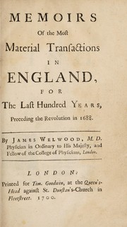 Cover of: Memoirs of the most material transactions in England, for the last hundred years, preceding the revolution in 1688. [Appendix ... of instruments and original papers]
