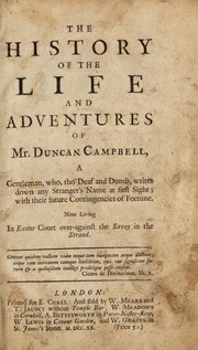 Cover of: The history of the life and adventures of Mr. Duncan Campbell: a gentleman, who, tho' deaf and dumb, writes down any stranger's name at first sight; with their future contingencies of fortune. Now living in Exeter Court over-against the Savoy in the Strand ...