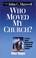 Cover of: Who Moved My Church? - A Story About Discovering Purpose in a Changing Culture