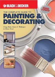 Cover of: The Complete Guide to Painting & Decorating : Using Paint, Stain & Wallpaper in Home Decor (Black & Decker Complete Guide)