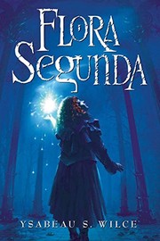 Cover of: Flora Segunda: Being the Magickal Mishaps of a Girl of Spirit, Her Glass-Gazing Sidekick, Two Ominous Butlers (One Blue), a House with Eleven Thousand Rooms, and a Red Dog (Flora Trilogy Book 1)