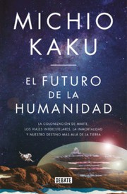 Cover of: El futuro de la humanidad : la colonización de Marte, los viajes interestelares, la inmortalidad y nuestro destino más allá de la Tierra - 1. edición. by 