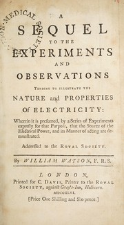 Cover of: A sequel to the Experiments and observations tending to illustrate the nature and properties of electricity: wherein it is presumed, by a series of experiments expresly for that purpose, that the source of the electrical power, and its manner of acting are demonstrated. Addressed to the Royal Society