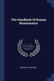 Cover of: The Handbook Of Roman Numismatics by Frederic W. Madden