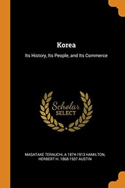 Cover of: Korea: Its History, Its People, and Its Commerce by Masatake Terauchi, A 1874-1913 Hamilton, Herbert H 1868-1937 Austin