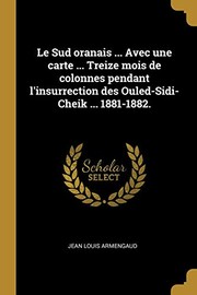 Cover of: Le Sud Oranais ... Avec Une Carte ... Treize Mois de Colonnes Pendant l'Insurrection Des Ouled-Sidi-Cheik ... 1881-1882. (French Edition) by Jean Louis Armengaud