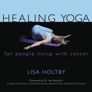Healing Yoga for People Living with Cancer by Lisa Holtby