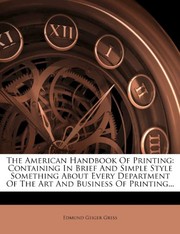 Cover of: The American Handbook Of Printing: Containing In Brief And Simple Style Something About Every Department Of The Art And Business Of Printing...
