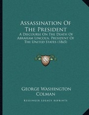 Cover of: Assassination Of The President: A Discourse On The Death Of Abraham Lincoln, President Of The United States (1865) by George Washington Colman