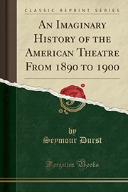 Cover of: An Imaginary History of the American Theatre From 1890 to 1900 (Classic Reprint) by Seymour Durst