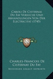 Cover of: Caroli De Cisternai Du Fay Versuche Und Abhandlungen Von Der Electricitat (1745) (German Edition)