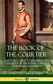 Cover of: The Book of the Courtier: A Historic Guide to Manners and Etiquette in the Royal Courts of Renaissance Europe (Hardcover)