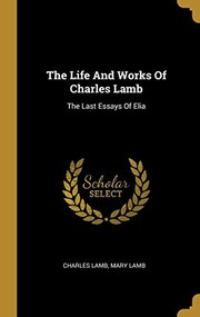 Cover of: The Life And Works Of Charles Lamb: The Last Essays Of Elia