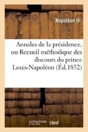 Cover of: Annales de La Presidence, Ou Recueil Methodique Des Discours Du Prince Louis-Napoleon (Histoire) (French Edition)