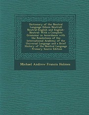 Cover of: Dictionary of the Neutral Language (Idiom Neutral) Neutral-English and English-Neutral: With a Complete Grammar in Accordance with the Resolutions of ... and a Brief History of the Neutral Language