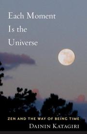 Cover of: Each Moment Is the Universe: Zen and the Way of Being Time