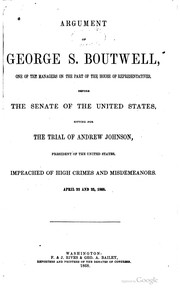 Argument of George S. Boutwell: One of the Managers on the Part of the House ... by United States. President (1865-1869 : Johnson), George Sewall Boutwell , President (1865-1869 : Johnson, United States. Congress. Senate, United States , Senate, Congress