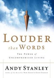 Cover of: Louder Than Words: The Power of Uncompromised Living