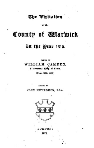 The Visitation of the County of Warwick in the Year 1619: Taken by William Camden, Clarenceaux ... by William Camden , College of Arms (Great Britain)