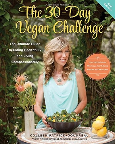 The 30-Day Vegan Challenge (New Edition): Over 100 Delicious, Nutritious Plant-Based Recipes and Meal Ideas for Eating Healthfully and Compassionately -- The Ultimate Guide and Cookbook by Colleen Patrick-Goudreau