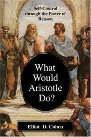 What Would Aristotle Do? Self-Control Through the Power of Reason by Elliot D. Cohen