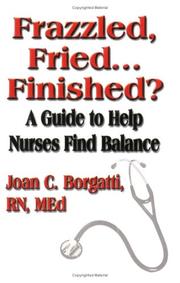 Cover of: Frazzled, Fried...finished? A Guide To Help Nurses Find Balance by Joan C. Borgatti