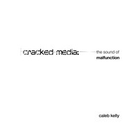 Cracked media by Caleb Kelly