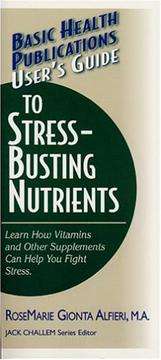 Cover of: Basic Health Publications User's Guide to Stress-Busting Nutrients: Learn How Vitamins and Other Supplements Can Help You Fight Stress (Basic Health Publications User's Guide)