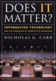 Does IT Matter? Information Technology and the Corrosion of Competitive Advantage by Nicholas Carr