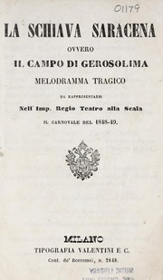 Cover of: La schiave saracena, ovvero, Il campo di Gerosolima: melodramma tragico da rappresentarsi nell'Imp. Regio Teatro alla Scala il carnovale del 1848-49