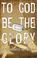 Cover of: To God Be the Glory