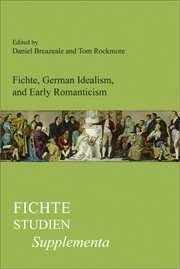 Fichte, German idealism, and early romanticism by Daniel Breazeale