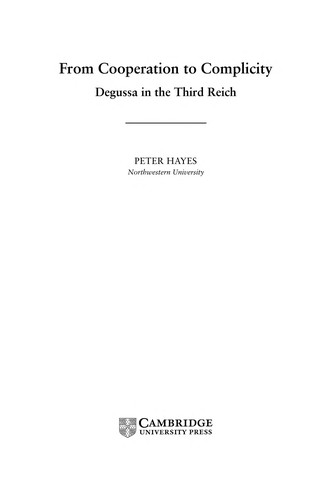 FROM COOPERATION TO COMPLICITY: DEGUSSA IN THE THIRD REICH. by PETER HAYES