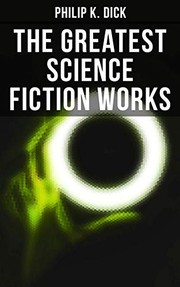 Cover of: The Greatest Science Fiction Works of Philip K. Dick: Second Variety, The Variable Man, Adjustment Team, The Eyes Have It, The Unreconstructed M, The Turning Wheel, The Last of the Masters & more