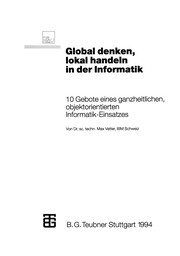 Cover of: Global denken, lokal handeln in der Informatik: 10 Gebote eines ganzheitlichen, objektorientierten Informatik-Einsatzes