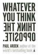 Cover of: Whatever You Think, Think the Opposite by Paul Arden