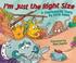 Cover of: I'm Just the Right Size