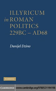 Cover of: Illyricum in Roman politics, 229 BC-AD 68 by Danijel Dzino