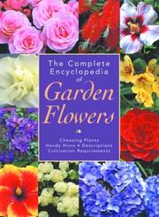 Cover of: The Complete Encyclopedia of Garden Flowers: Choosing Plants, Handy Hints, Descriptions, Cultivation Requirements