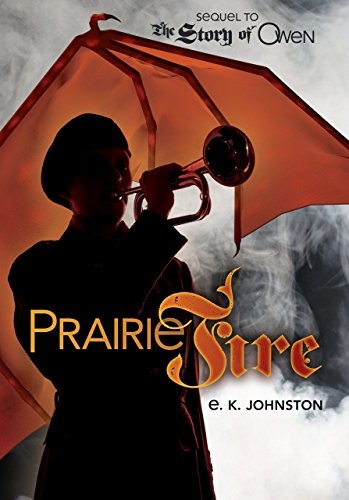 Prairie Fire (Sequel to the Story of Owen) by E. K. Johnston