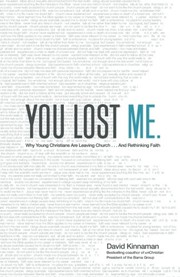 You Lost Me: Why Young Christians Are Leaving Church . . . and Rethinking Faith by David Kinnaman, Aly Hawkins