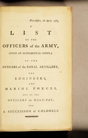 Cover of: A list of the officers of the Army: (with an alphabetical index;) of the officers of the royal artillery, the engineers, the Marine forces, and of the officers on half-pay; and a succession of colonels