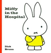 Cover of: Miffy In The Hospital (Miffy (Big Tent Entertainment)) by Dick Bruna